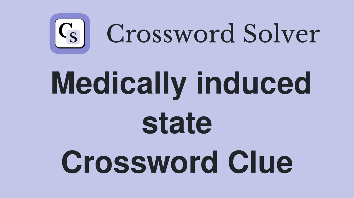 Medically induced state Crossword Clue