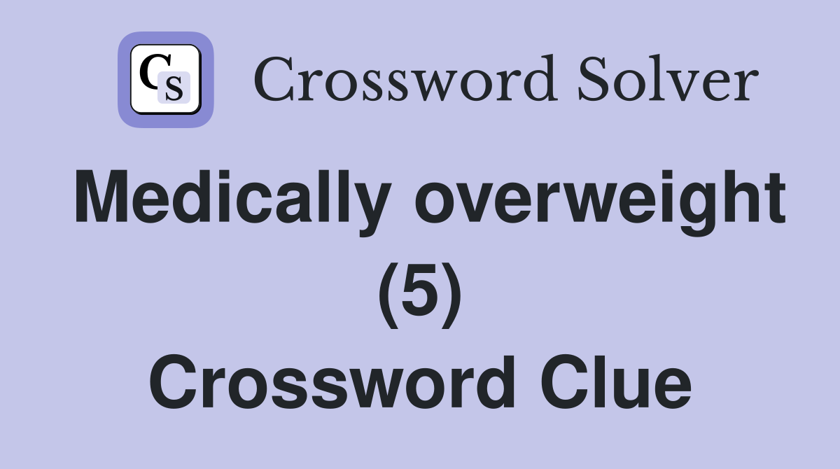 Medically overweight (5) Crossword Clue
