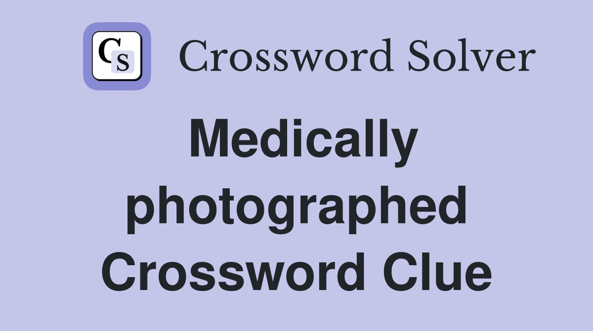 Medically photographed Crossword Clue