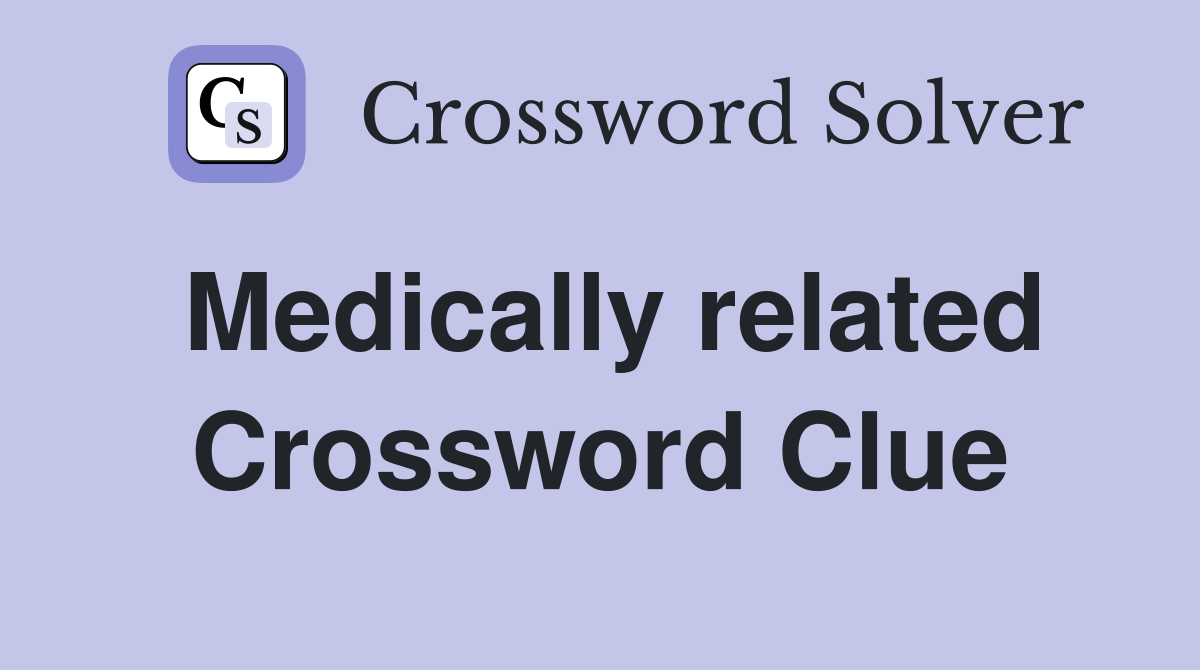 Medically related Crossword Clue