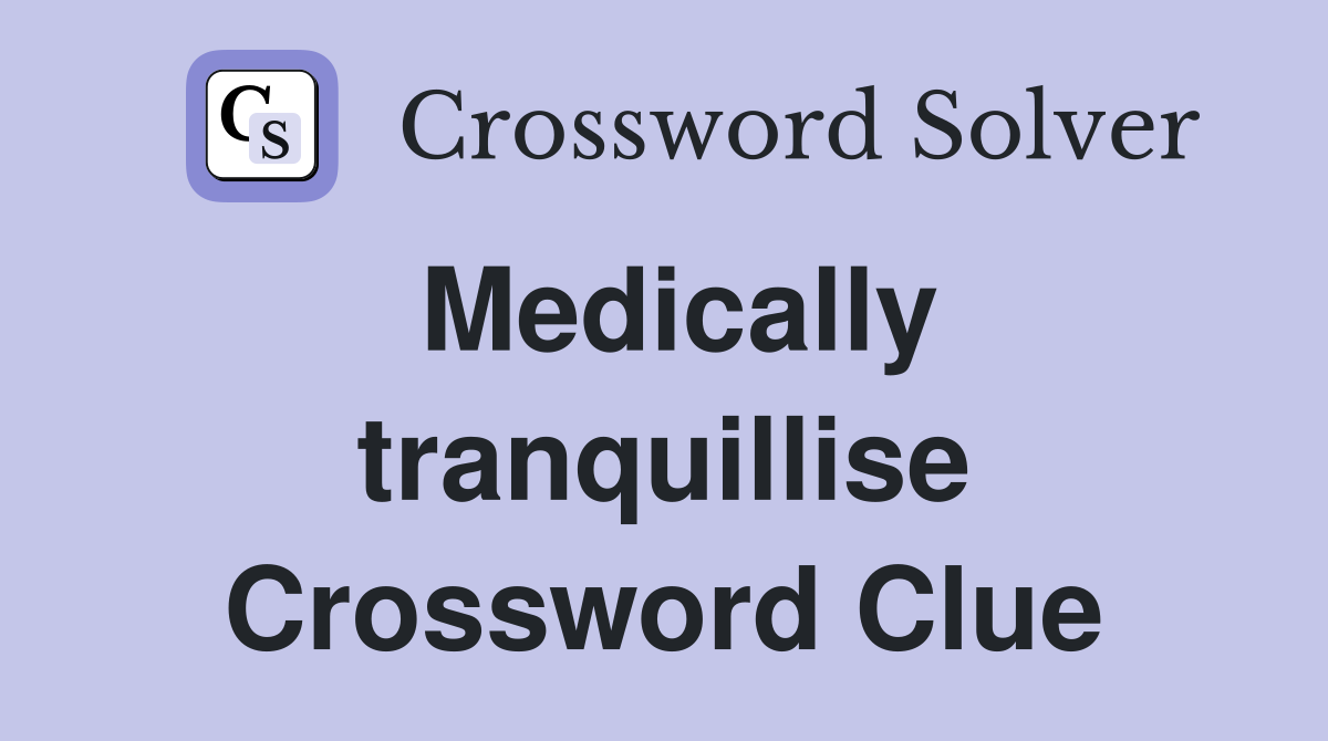 Medically tranquillise Crossword Clue