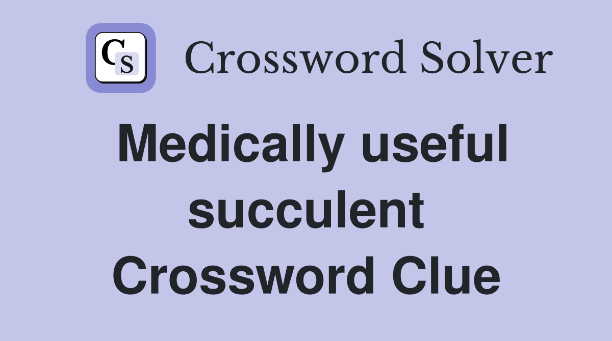 Medically useful succulent Crossword Clue