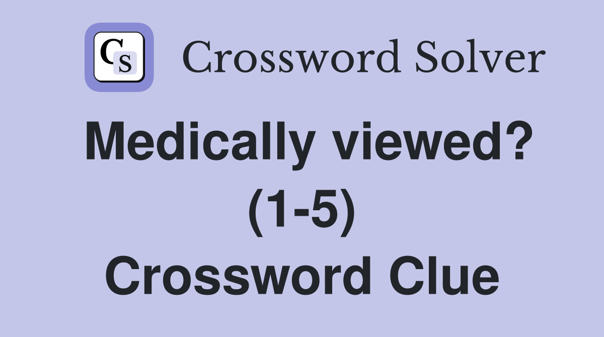 Medically viewed? (1-5) Crossword Clue