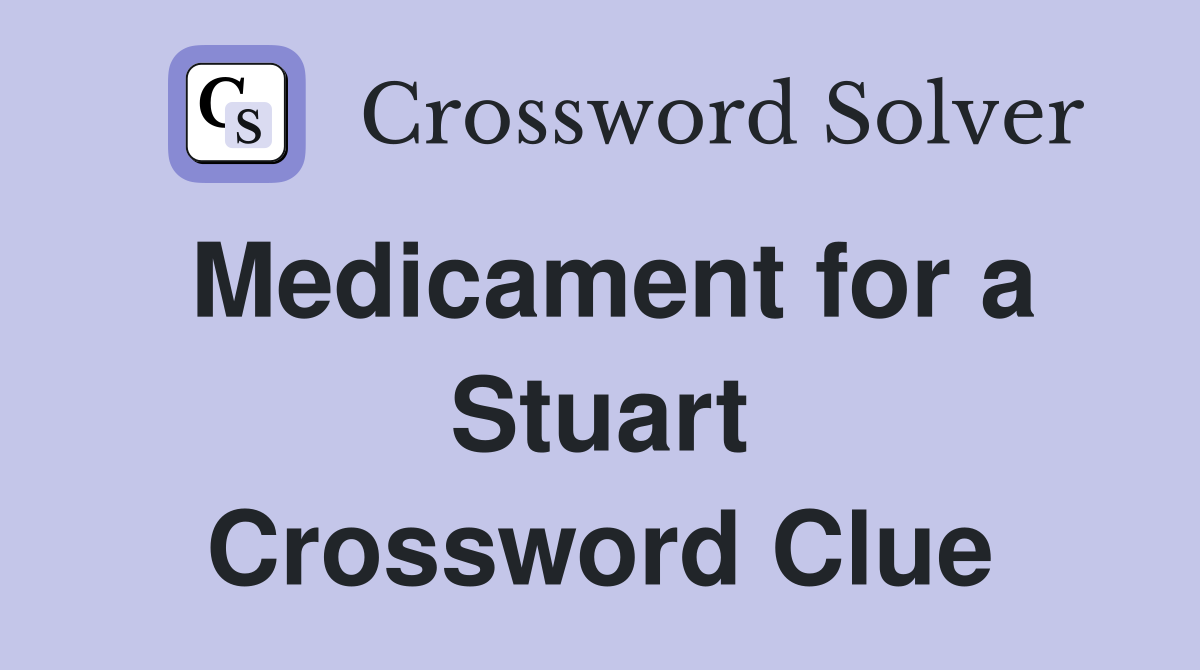 Medicament for a Stuart Crossword Clue