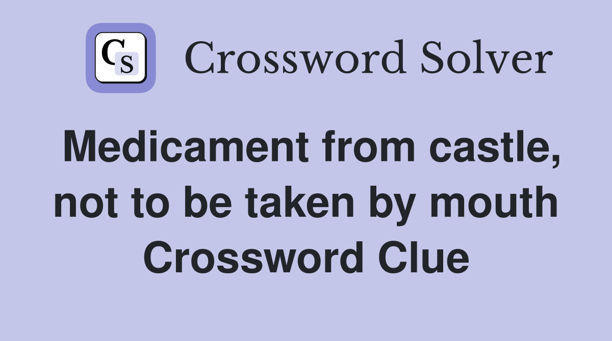 Medicament from castle, not to be taken by mouth Crossword Clue
