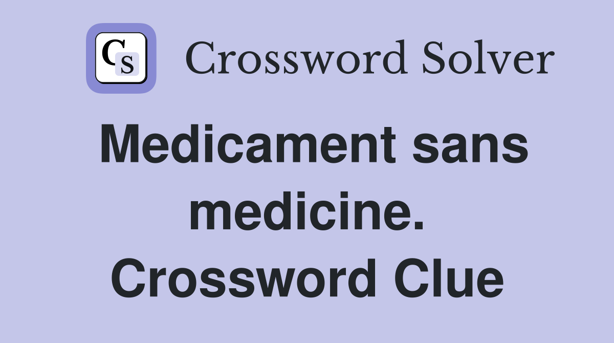 Medicament sans medicine. Crossword Clue
