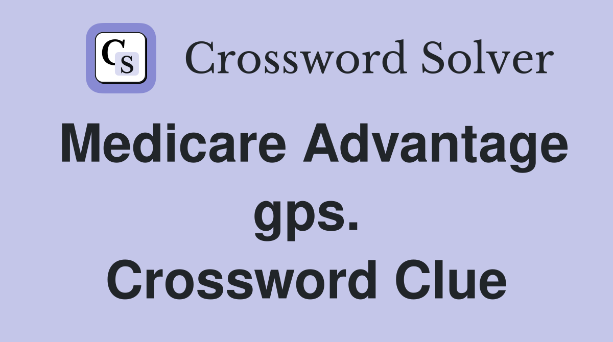 Medicare Advantage gps. Crossword Clue