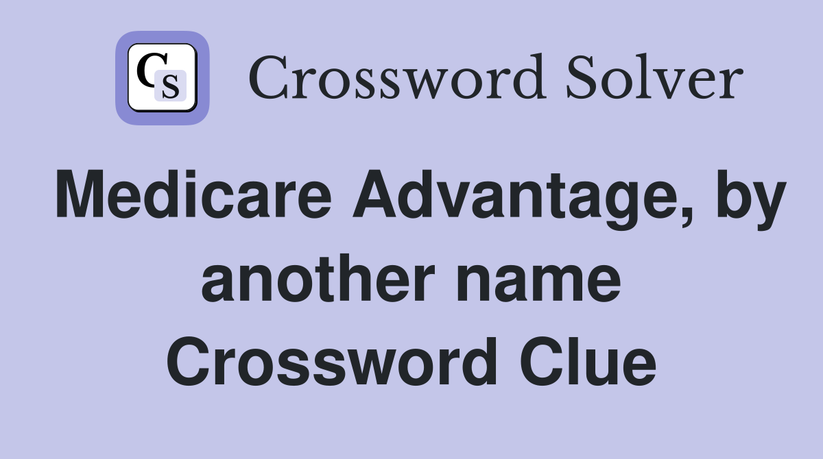 Medicare Advantage, by another name Crossword Clue