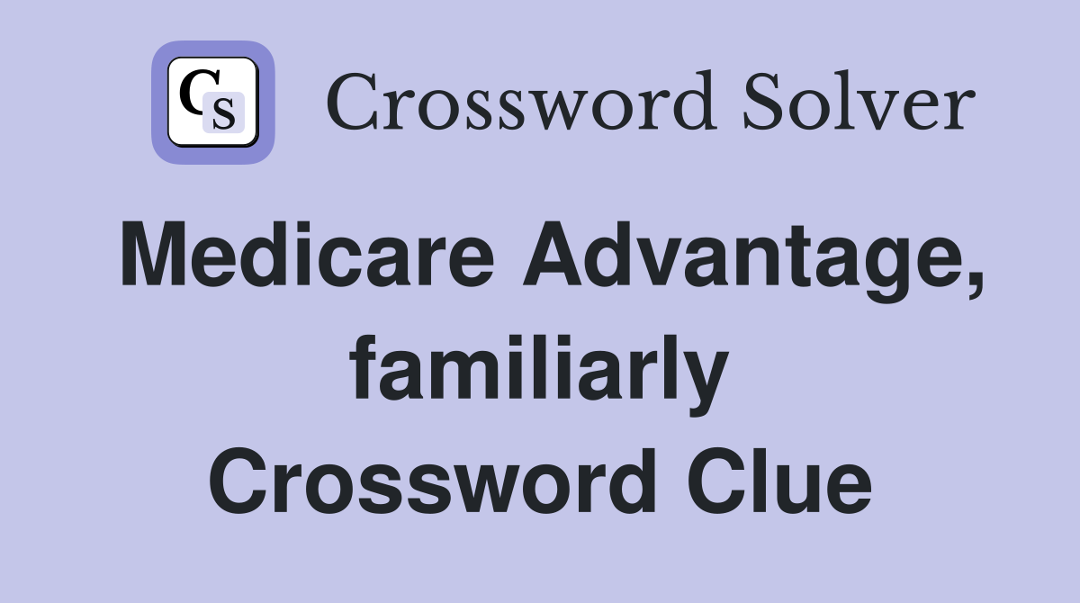 Medicare Advantage, familiarly Crossword Clue