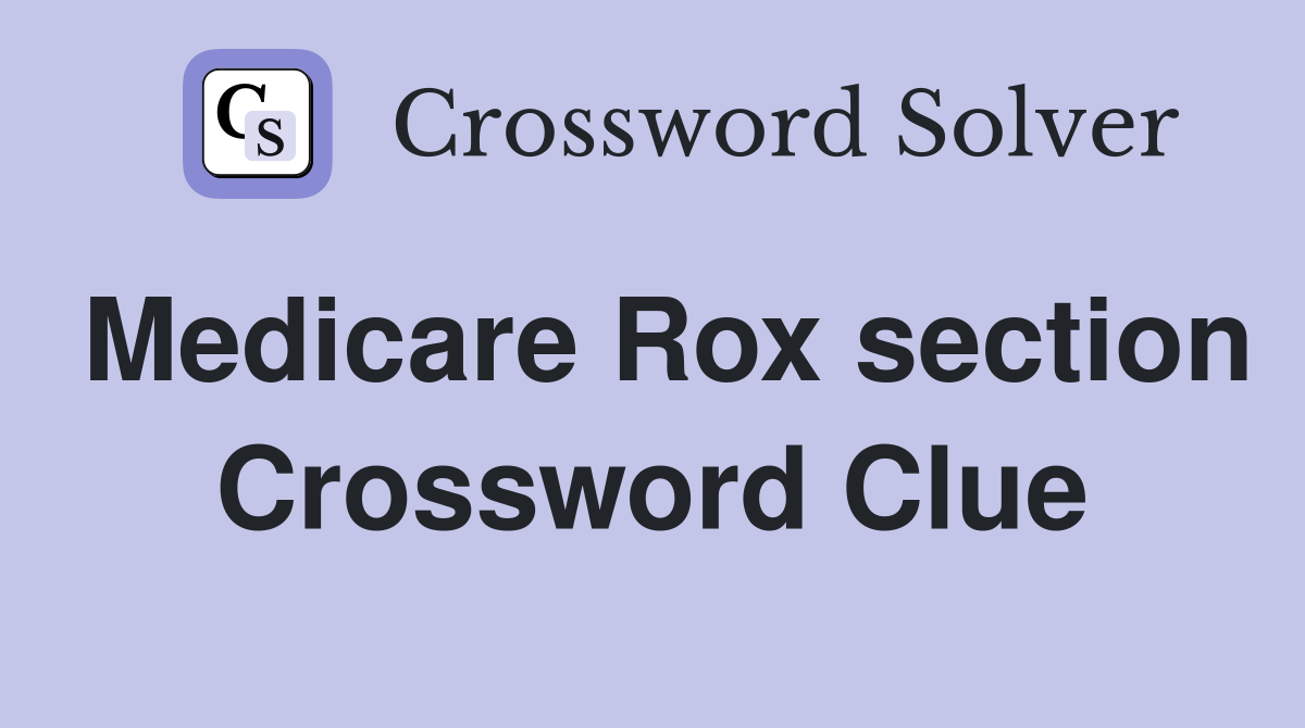 Medicare Rox section Crossword Clue