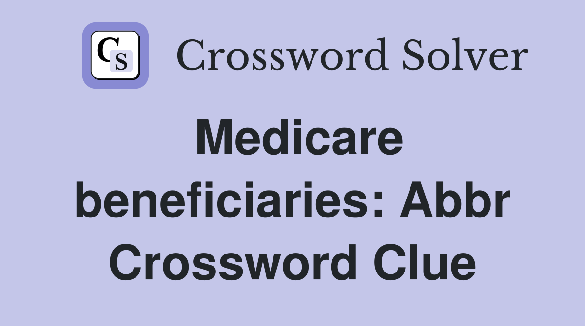 Medicare beneficiaries: Abbr Crossword Clue