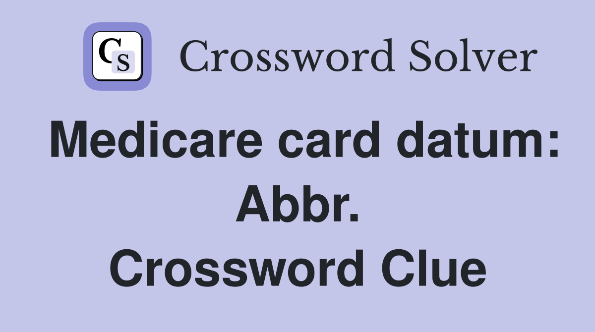 Medicare card datum: Abbr. Crossword Clue