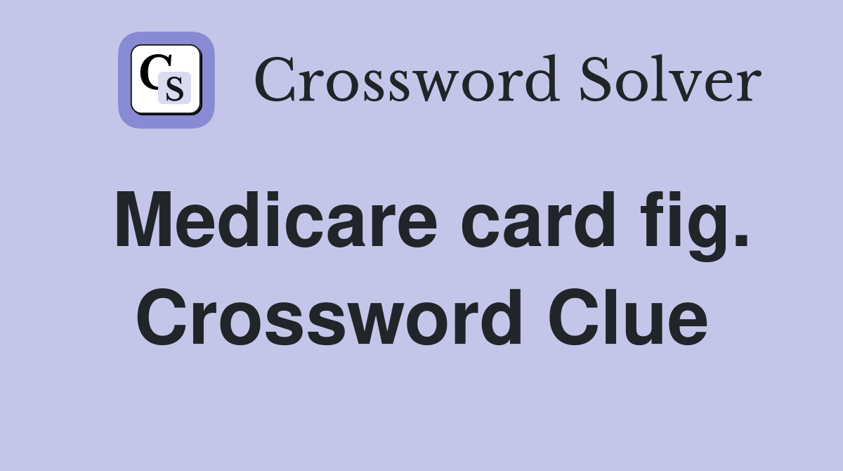 Medicare card fig. Crossword Clue