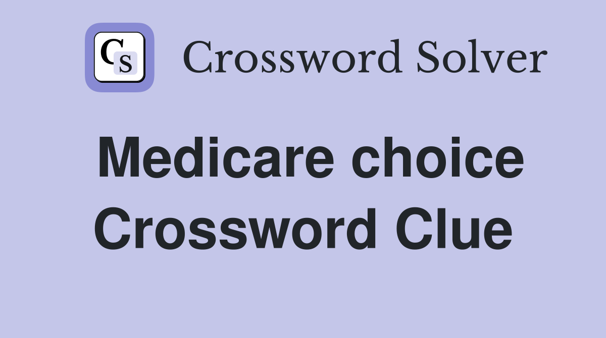 Medicare choice Crossword Clue