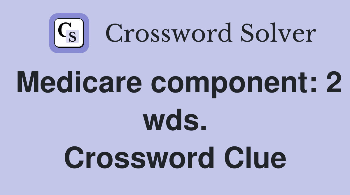 Medicare component: 2 wds. Crossword Clue