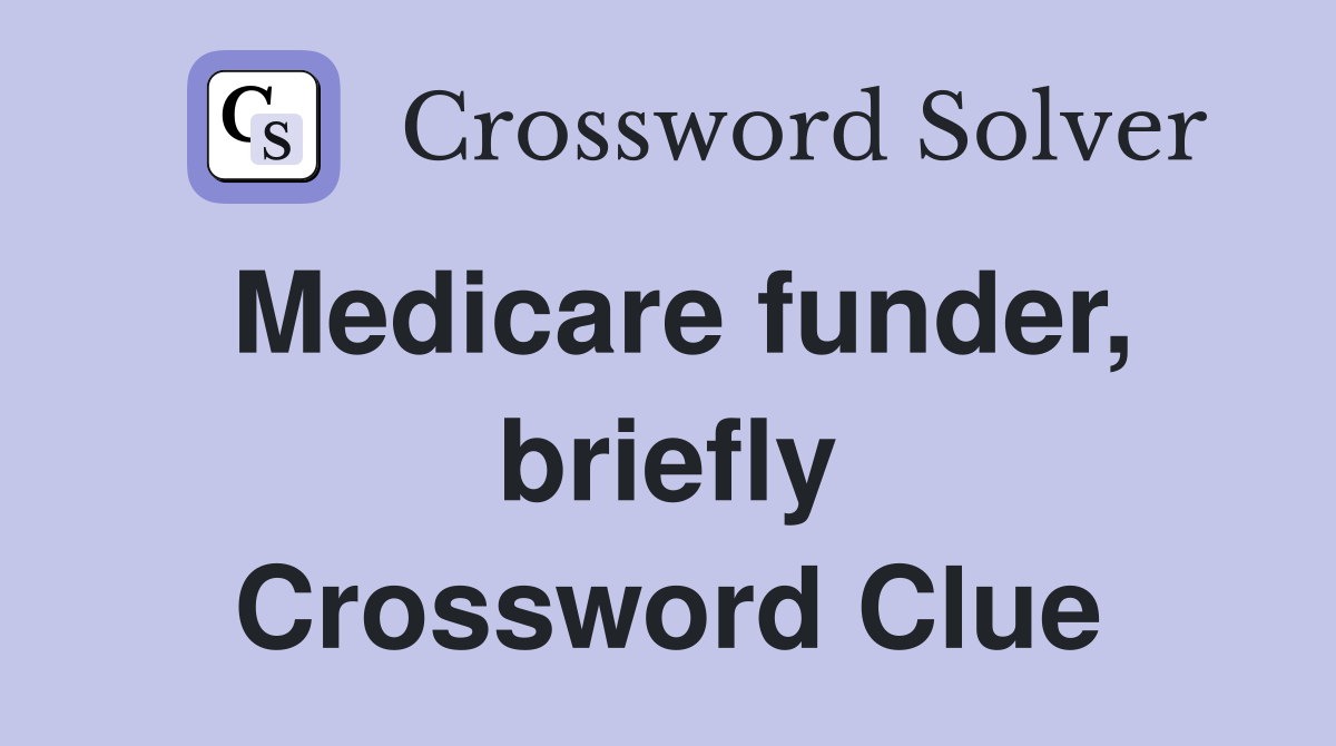 Medicare funder, briefly Crossword Clue