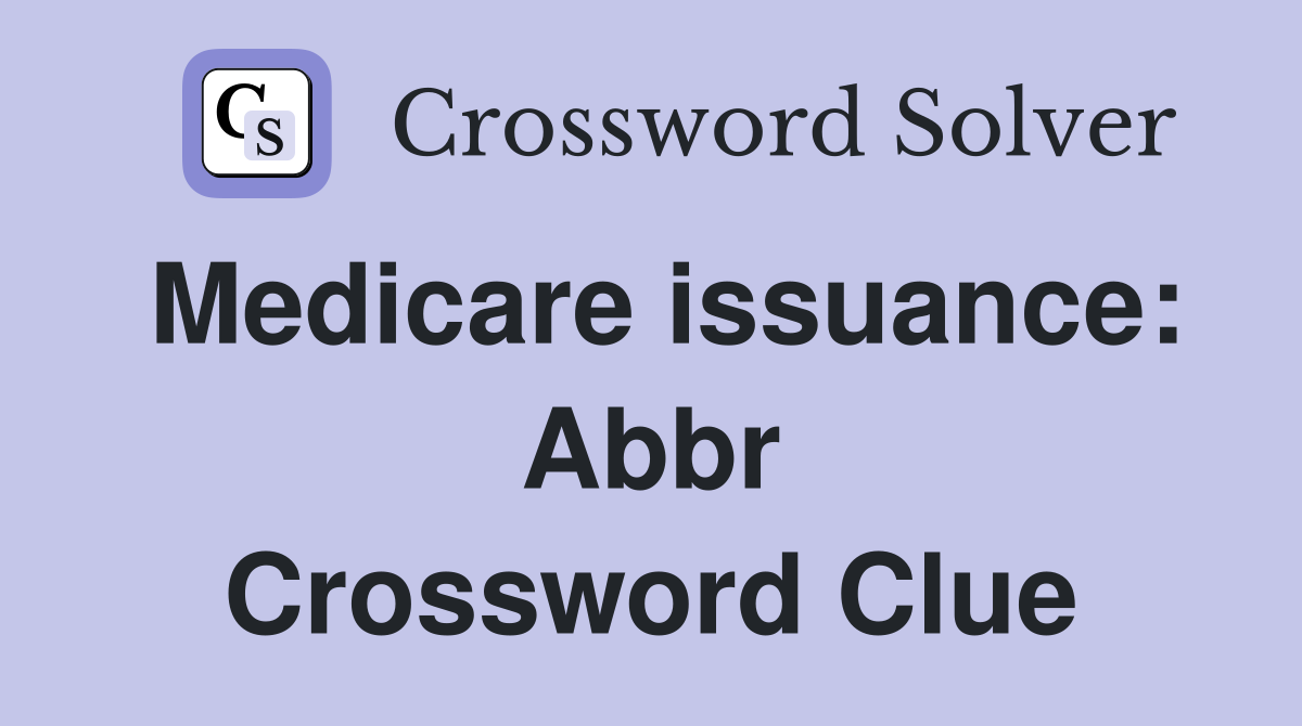 Medicare issuance: Abbr Crossword Clue