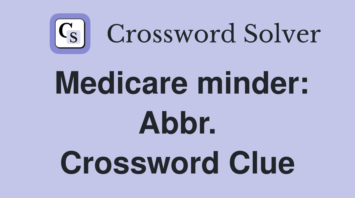 Medicare minder: Abbr. Crossword Clue