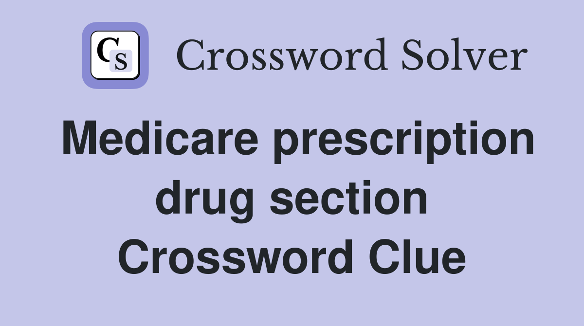 Medicare prescription drug section Crossword Clue