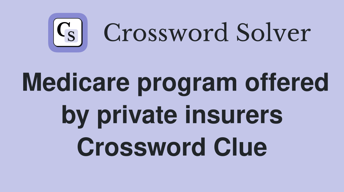 Medicare program offered by private insurers Crossword Clue