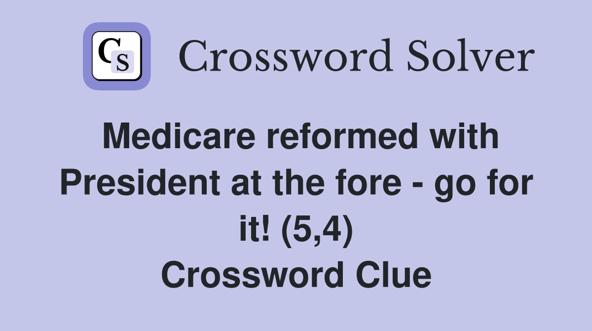 Medicare reformed with President at the fore - go for it! (5,4) Crossword Clue