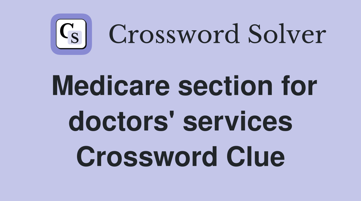Medicare section for doctors' services Crossword Clue