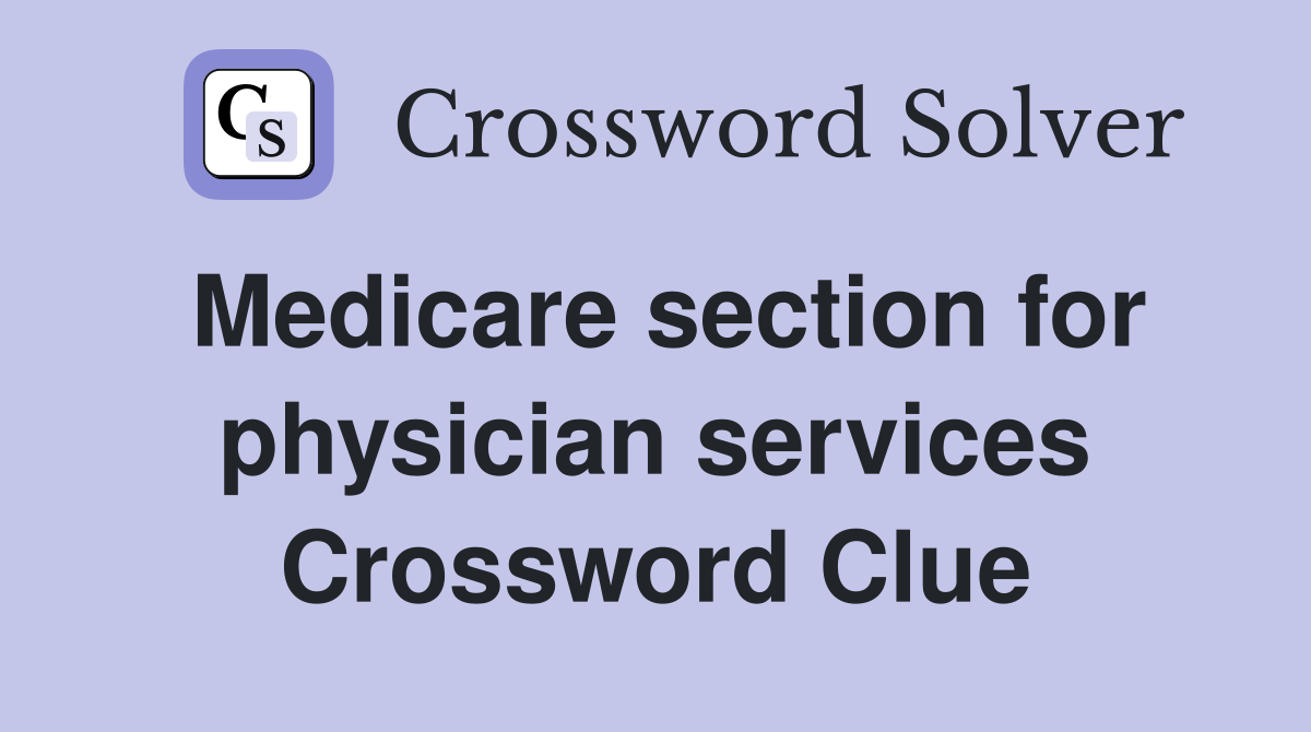Medicare section for physician services Crossword Clue