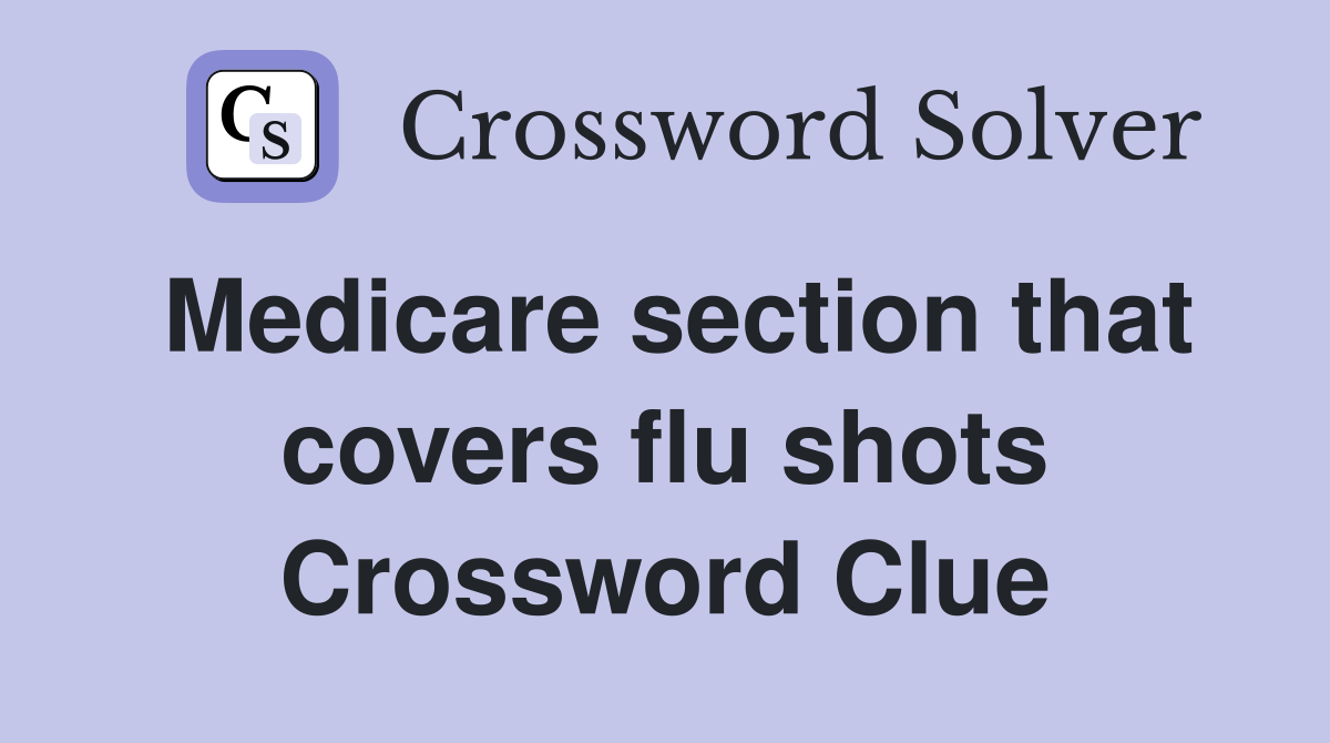 Medicare section that covers flu shots Crossword Clue