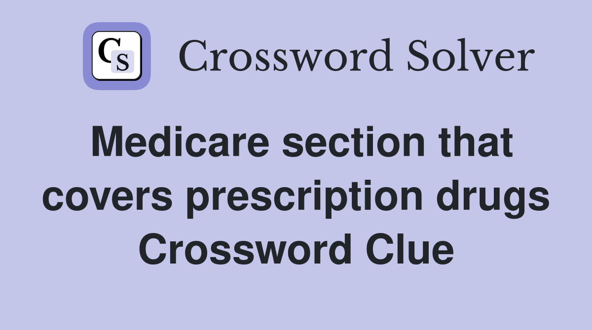 Medicare section that covers prescription drugs Crossword Clue