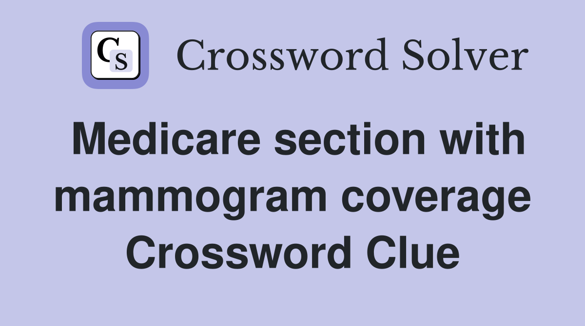 Medicare section with mammogram coverage Crossword Clue