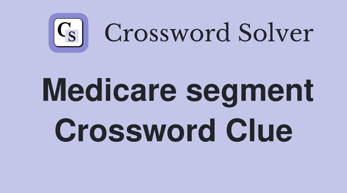 Medicare segment Crossword Clue