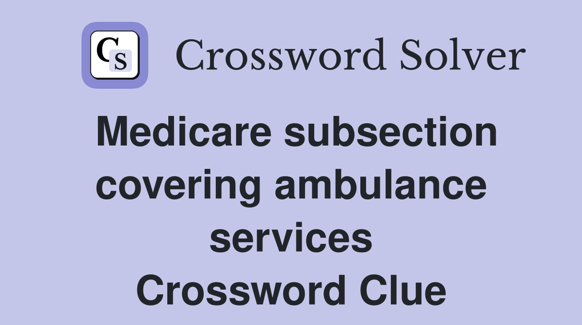 Medicare subsection covering ambulance services Crossword Clue