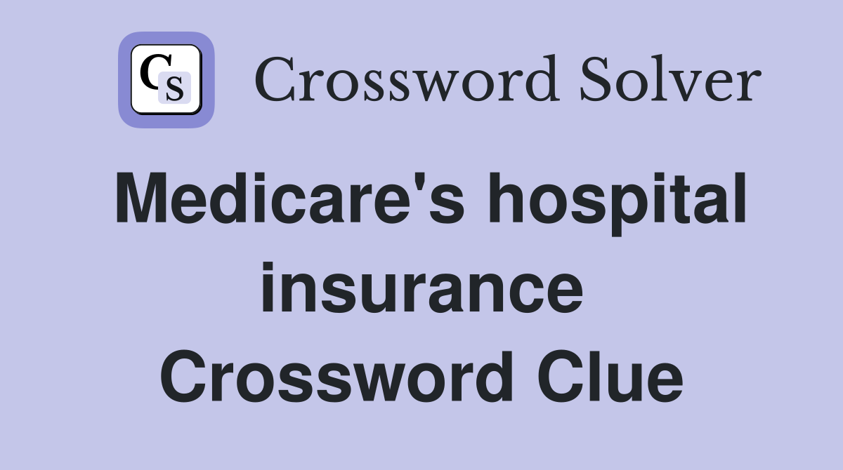 Medicare's hospital insurance Crossword Clue