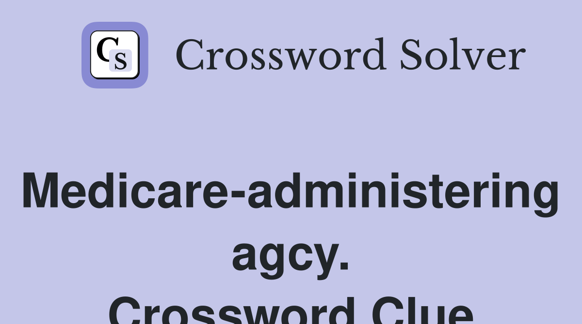 Medicare-administering agcy. Crossword Clue