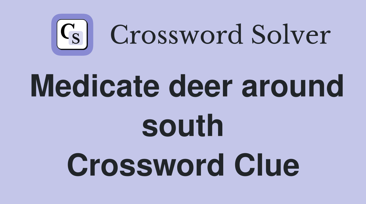 Medicate deer around south Crossword Clue