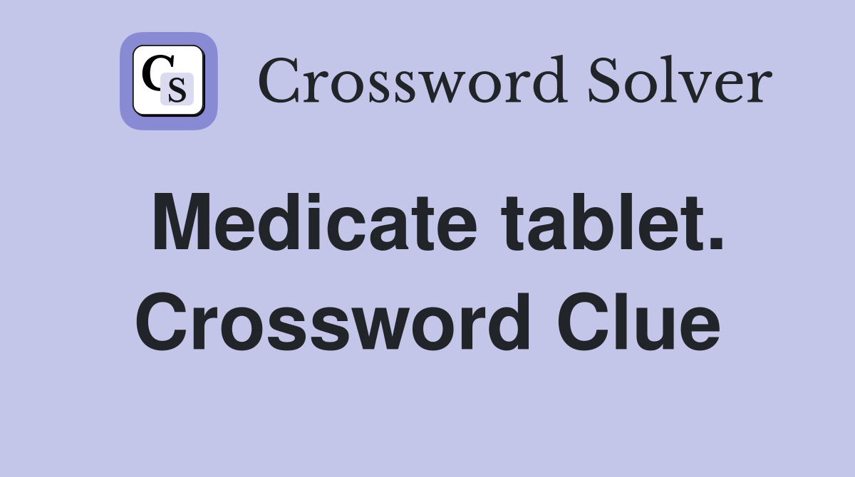 Medicate tablet. Crossword Clue
