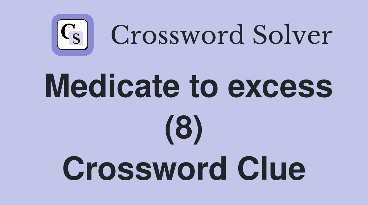 Medicate to excess (8) Crossword Clue