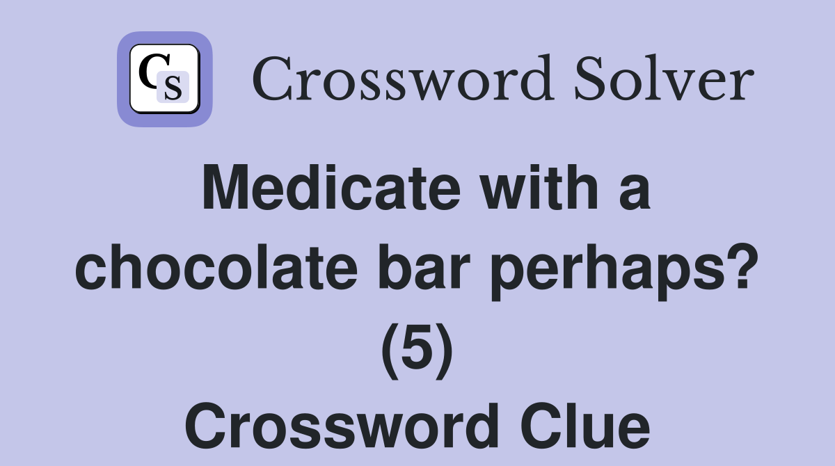 Medicate with a chocolate bar perhaps? (5) Crossword Clue