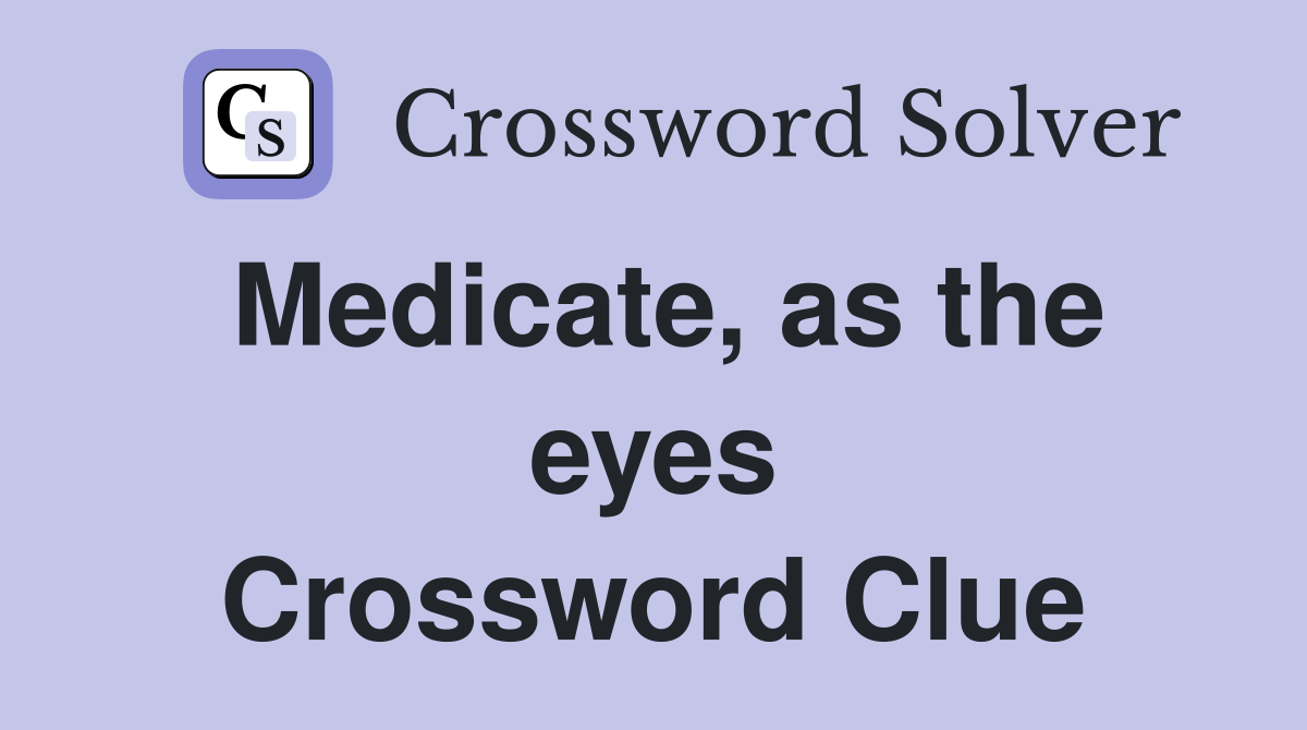 Medicate, as the eyes Crossword Clue