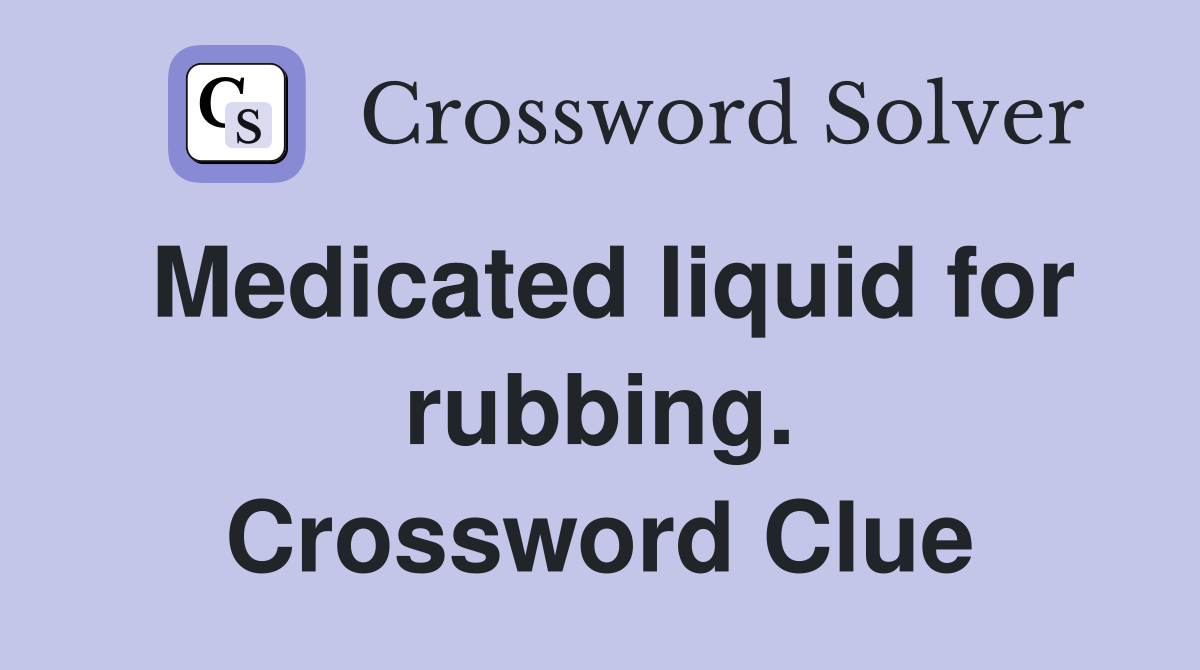 Medicated liquid for rubbing. Crossword Clue