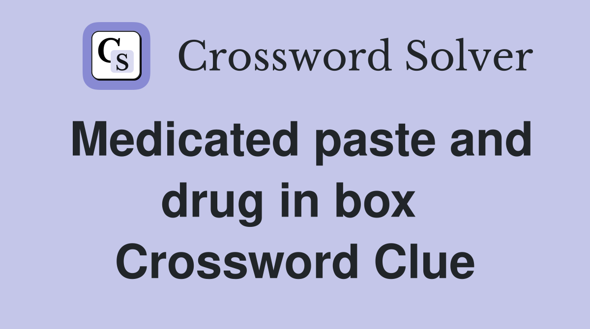 Medicated paste and drug in box  Crossword Clue