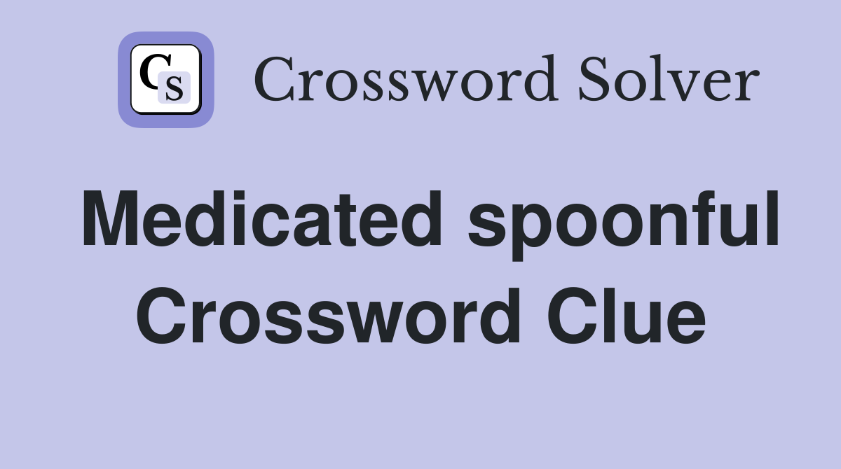 Medicated spoonful Crossword Clue