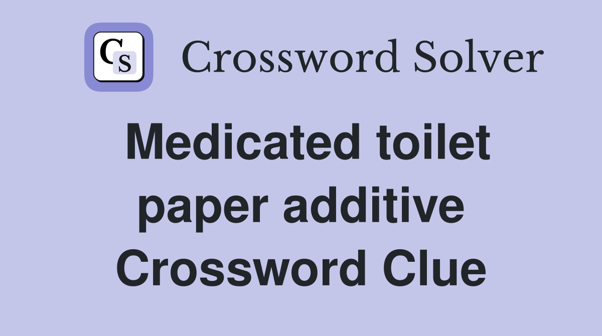 Medicated toilet paper additive Crossword Clue