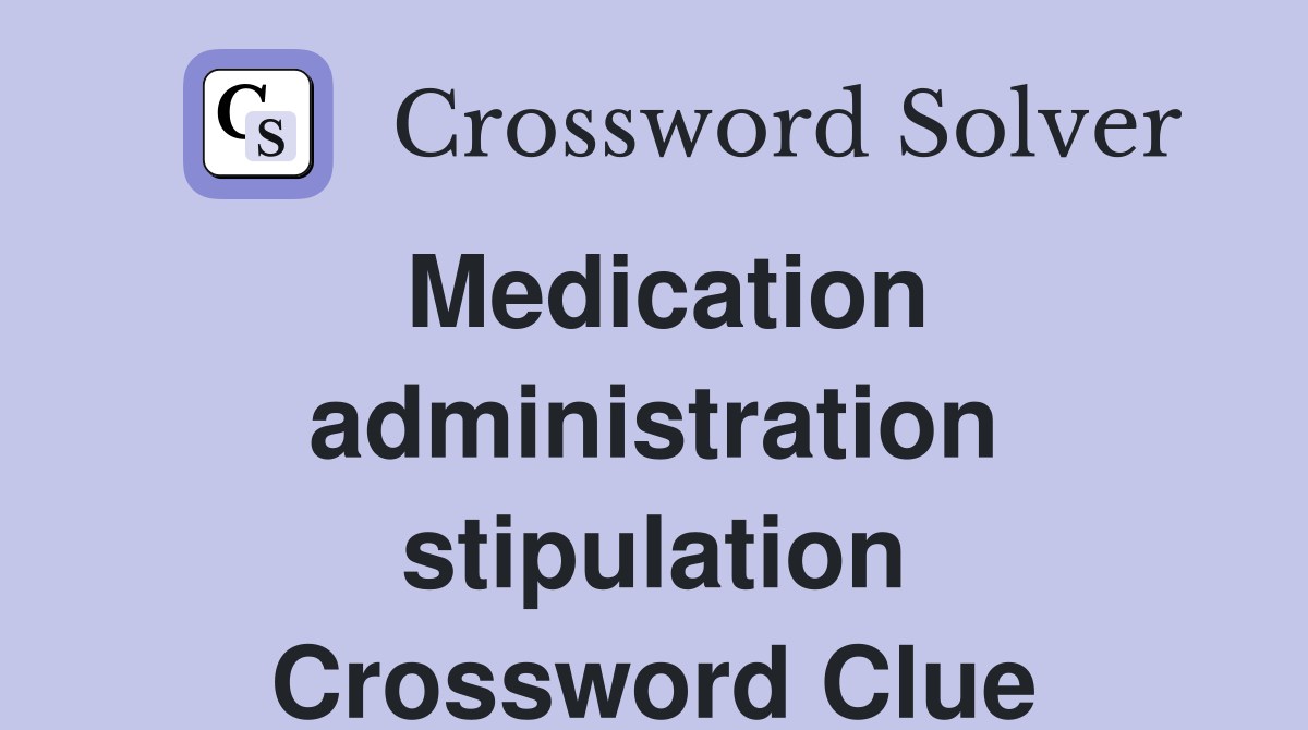 Medication administration stipulation Crossword Clue