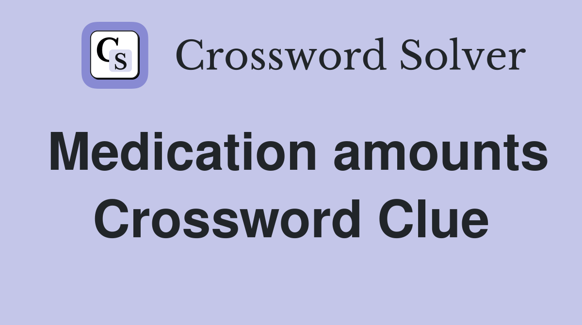 Medication amounts Crossword Clue