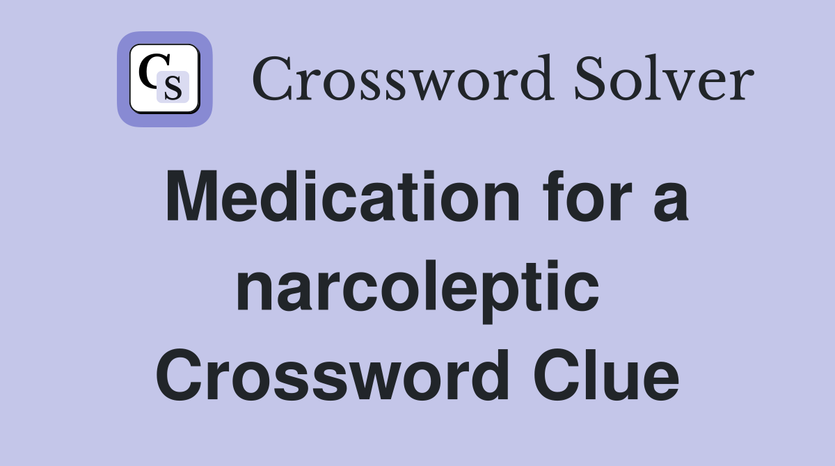 Medication for a narcoleptic Crossword Clue