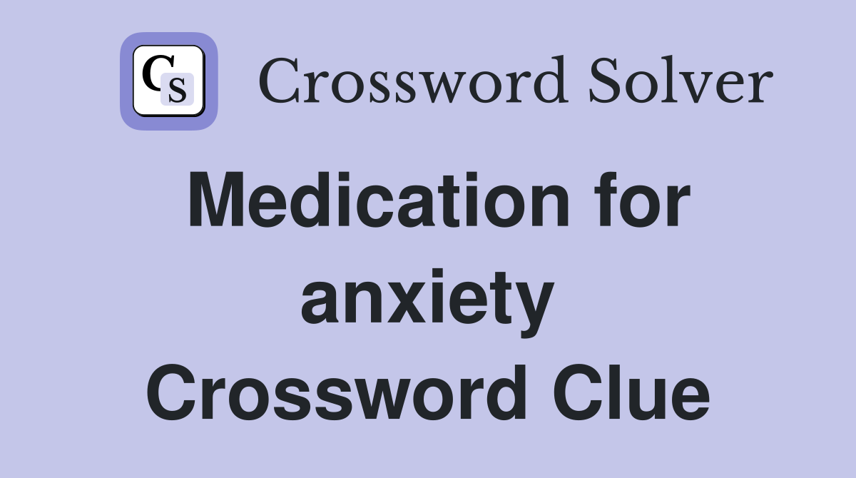 Medication for anxiety Crossword Clue