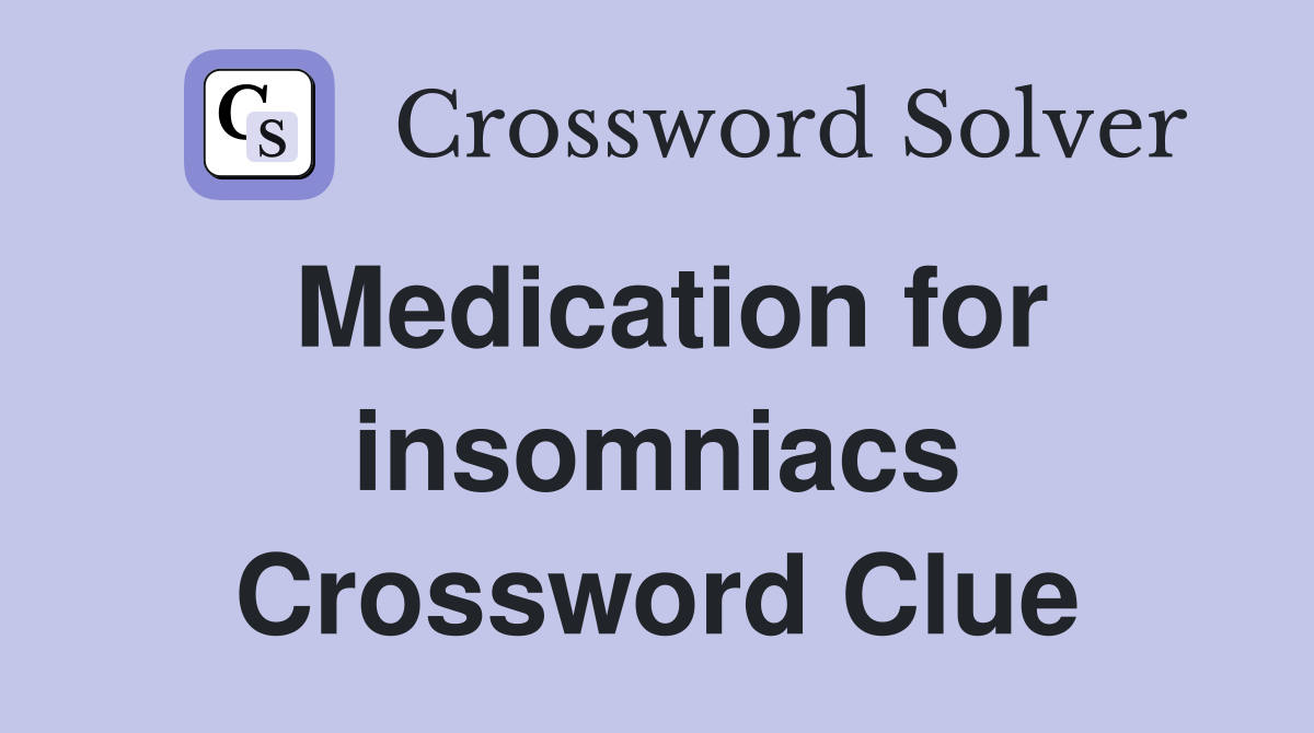 Medication for insomniacs Crossword Clue