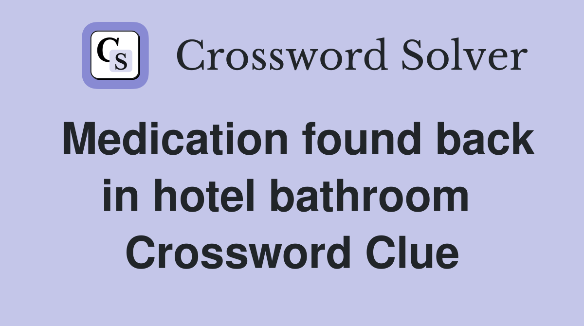 Medication found back in hotel bathroom  Crossword Clue