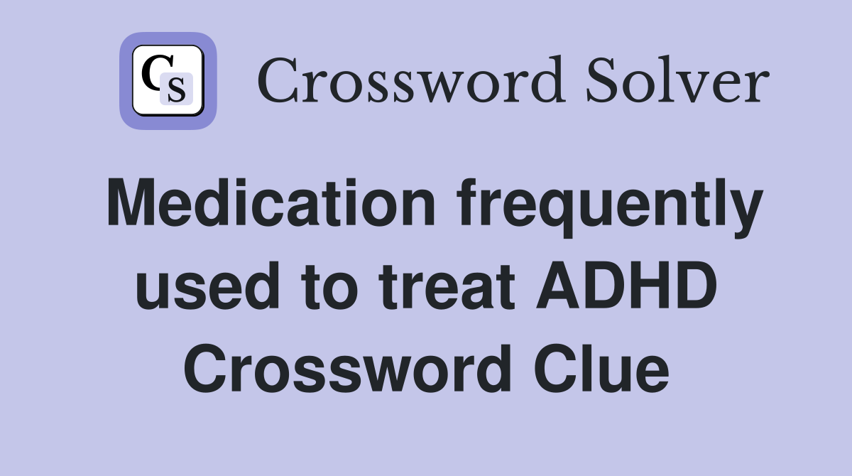 Medication frequently used to treat ADHD Crossword Clue